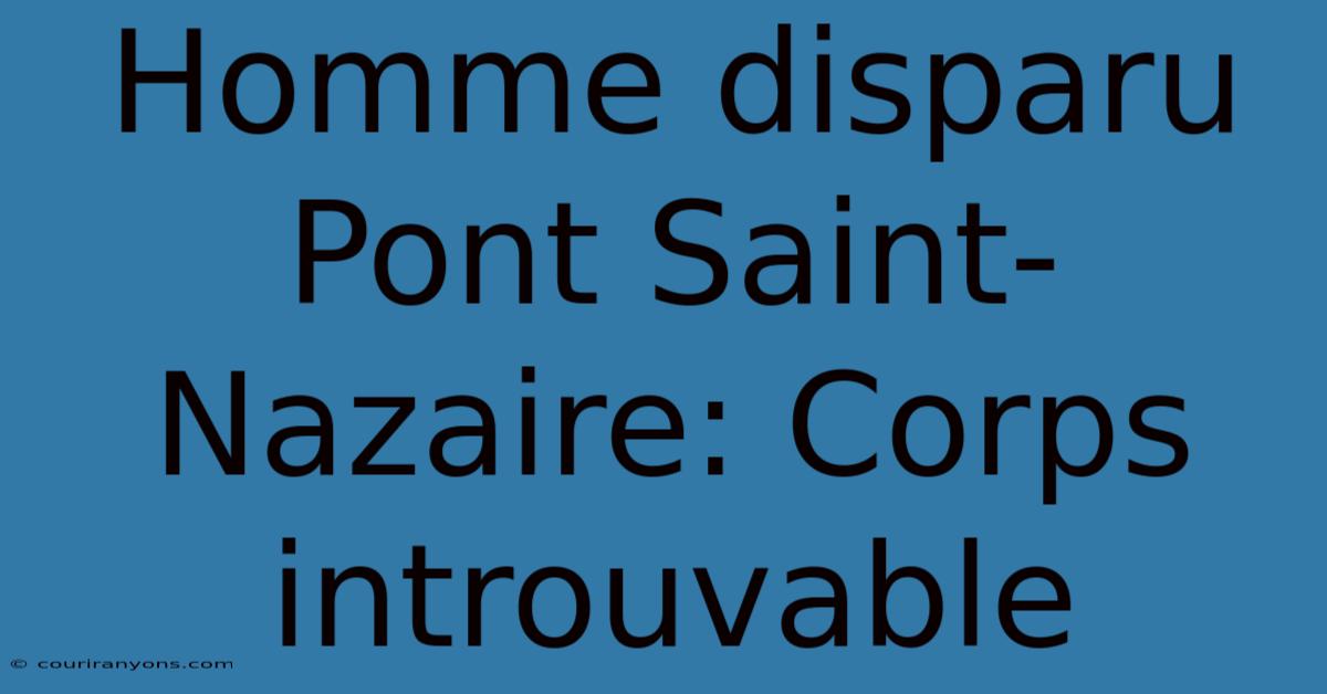 Homme Disparu Pont Saint-Nazaire: Corps Introuvable