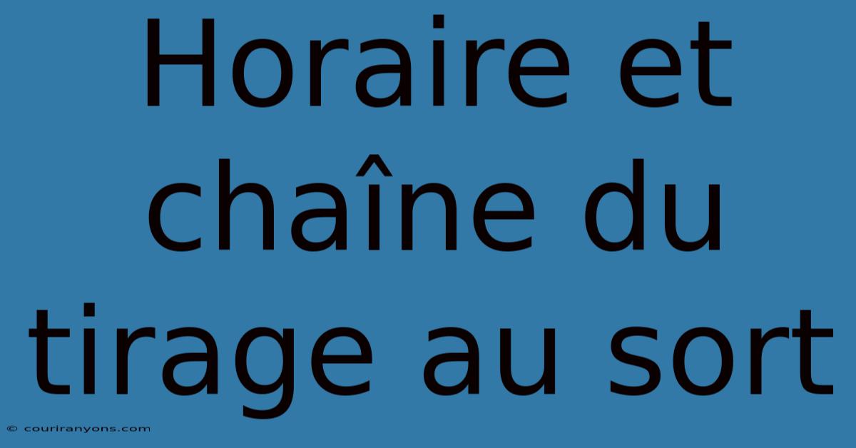 Horaire Et Chaîne Du Tirage Au Sort