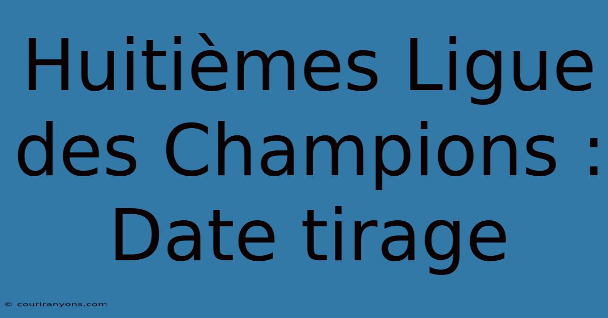 Huitièmes Ligue Des Champions : Date Tirage