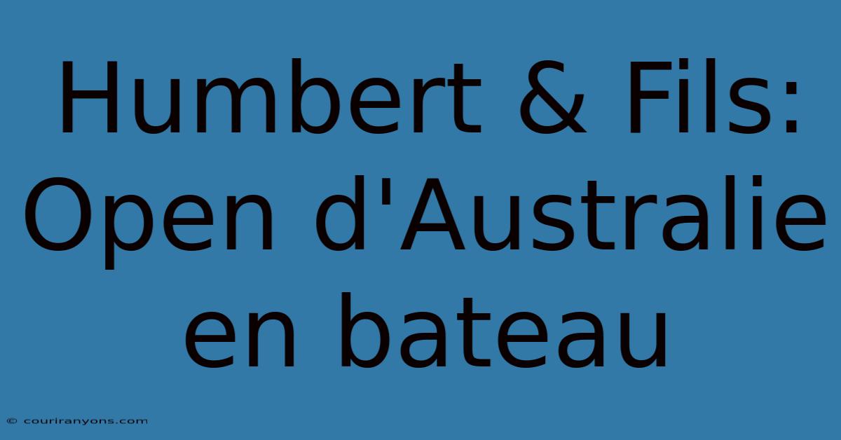 Humbert & Fils: Open D'Australie En Bateau