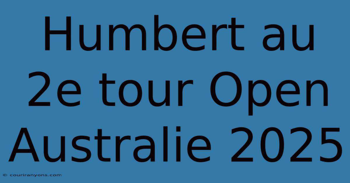 Humbert Au 2e Tour Open Australie 2025