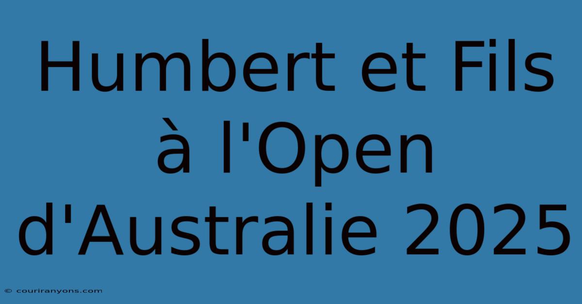 Humbert Et Fils À L'Open D'Australie 2025