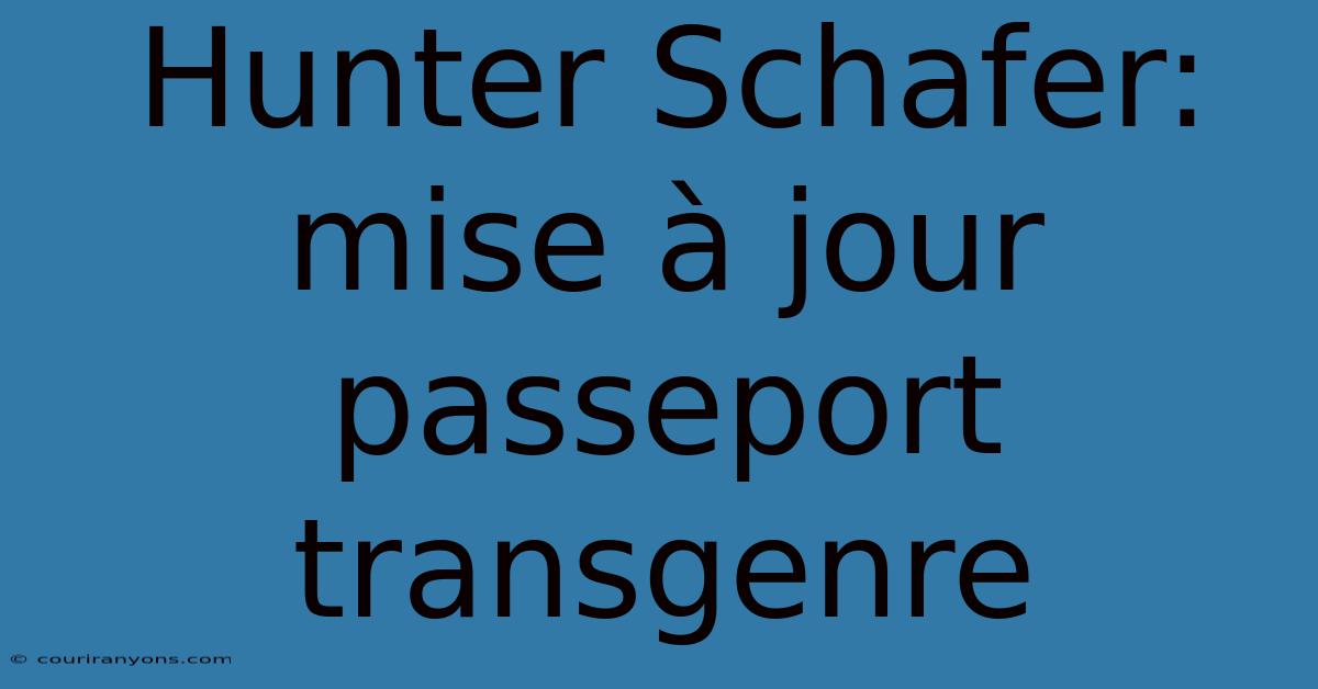 Hunter Schafer: Mise À Jour Passeport Transgenre