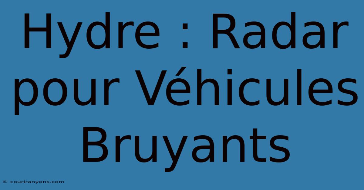 Hydre : Radar Pour Véhicules Bruyants