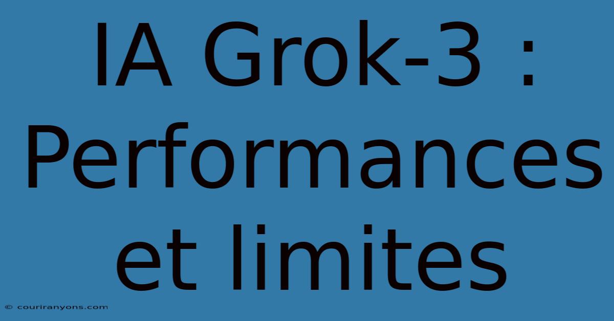 IA Grok-3 : Performances Et Limites