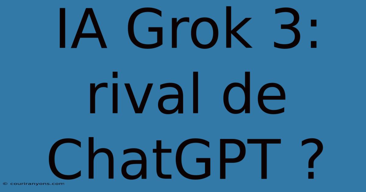 IA Grok 3: Rival De ChatGPT ?