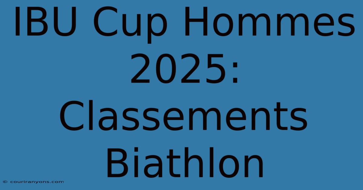 IBU Cup Hommes 2025: Classements Biathlon