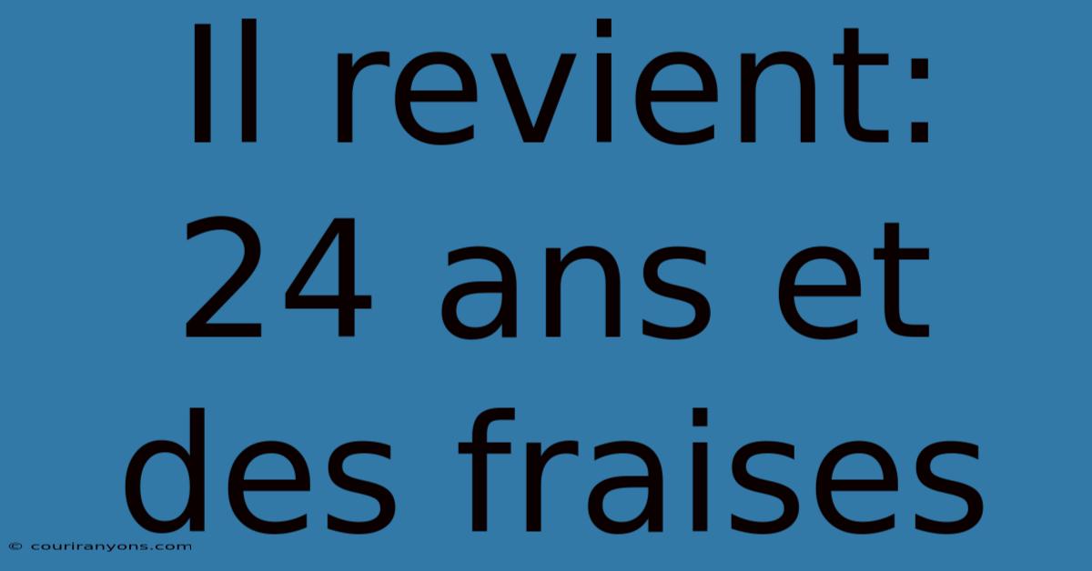 Il Revient:  24 Ans Et Des Fraises