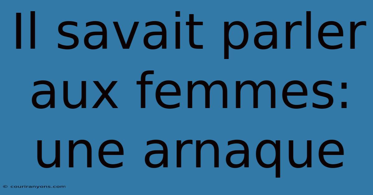 Il Savait Parler Aux Femmes: Une Arnaque