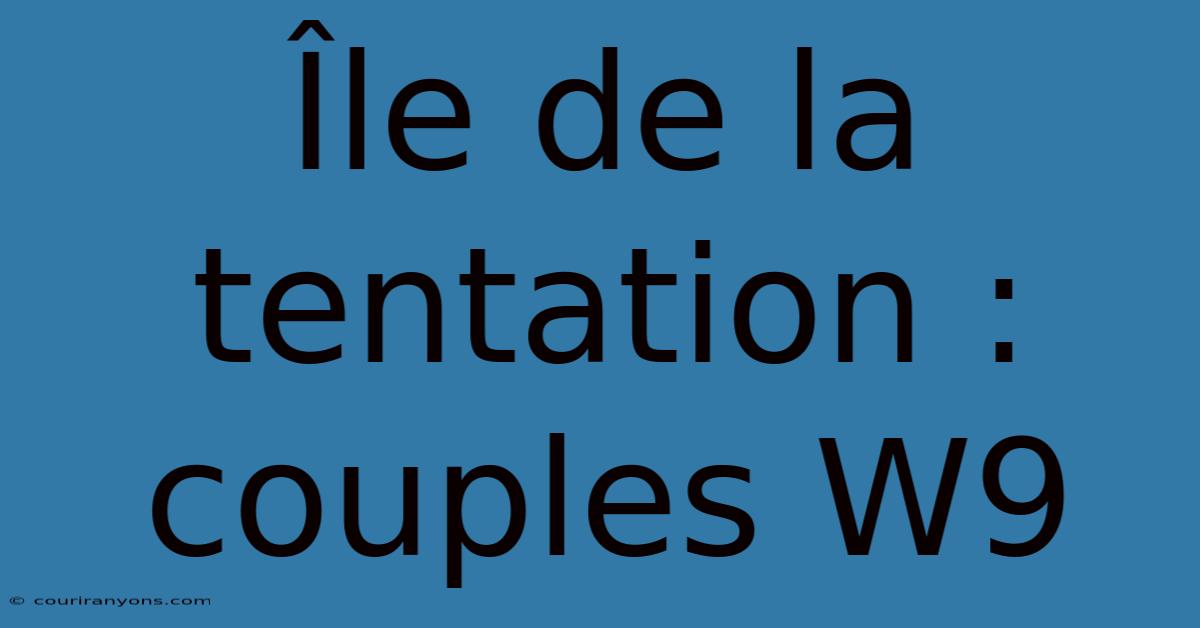 Île De La Tentation : Couples W9