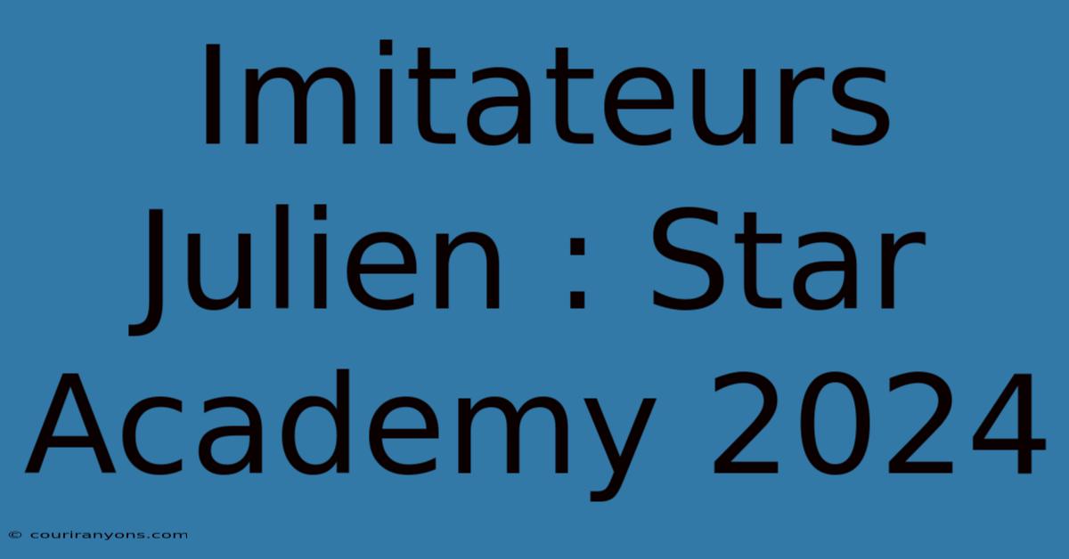 Imitateurs Julien : Star Academy 2024