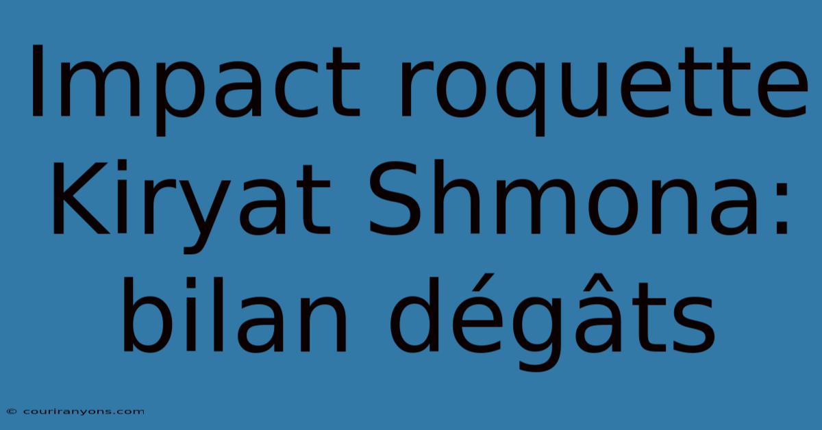 Impact Roquette Kiryat Shmona: Bilan Dégâts