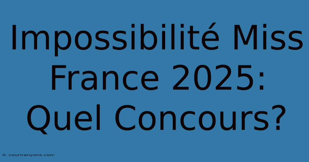 Impossibilité Miss France 2025: Quel Concours?