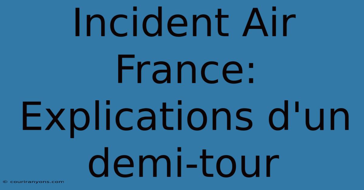 Incident Air France: Explications D'un Demi-tour