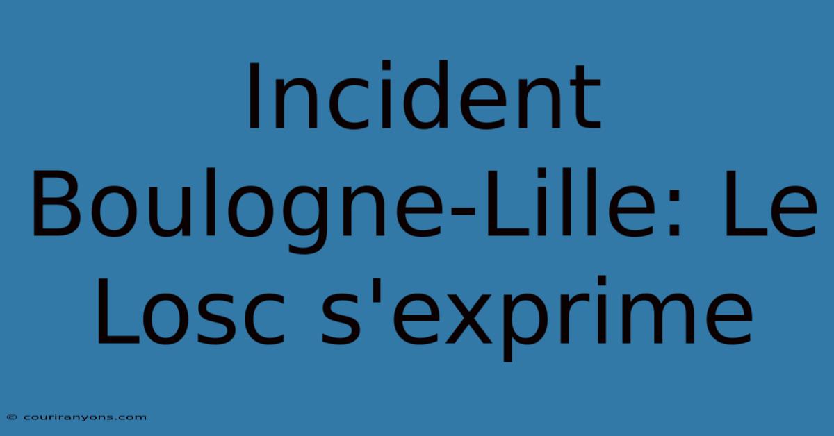 Incident Boulogne-Lille: Le Losc S'exprime