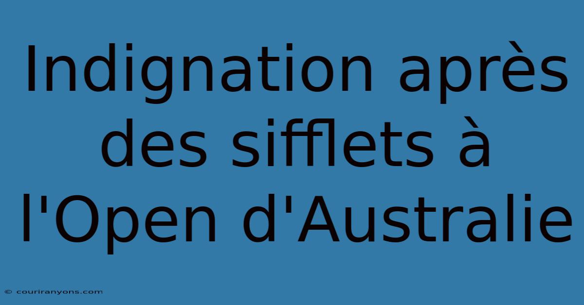 Indignation Après Des Sifflets À L'Open D'Australie