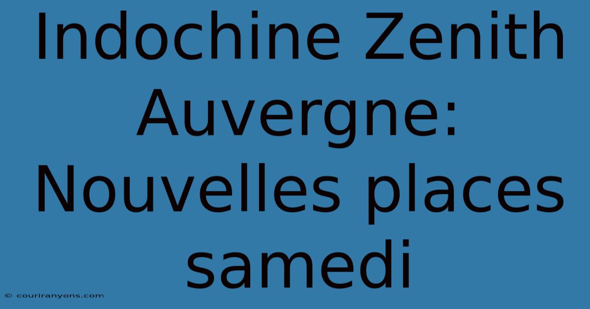 Indochine Zenith Auvergne: Nouvelles Places Samedi