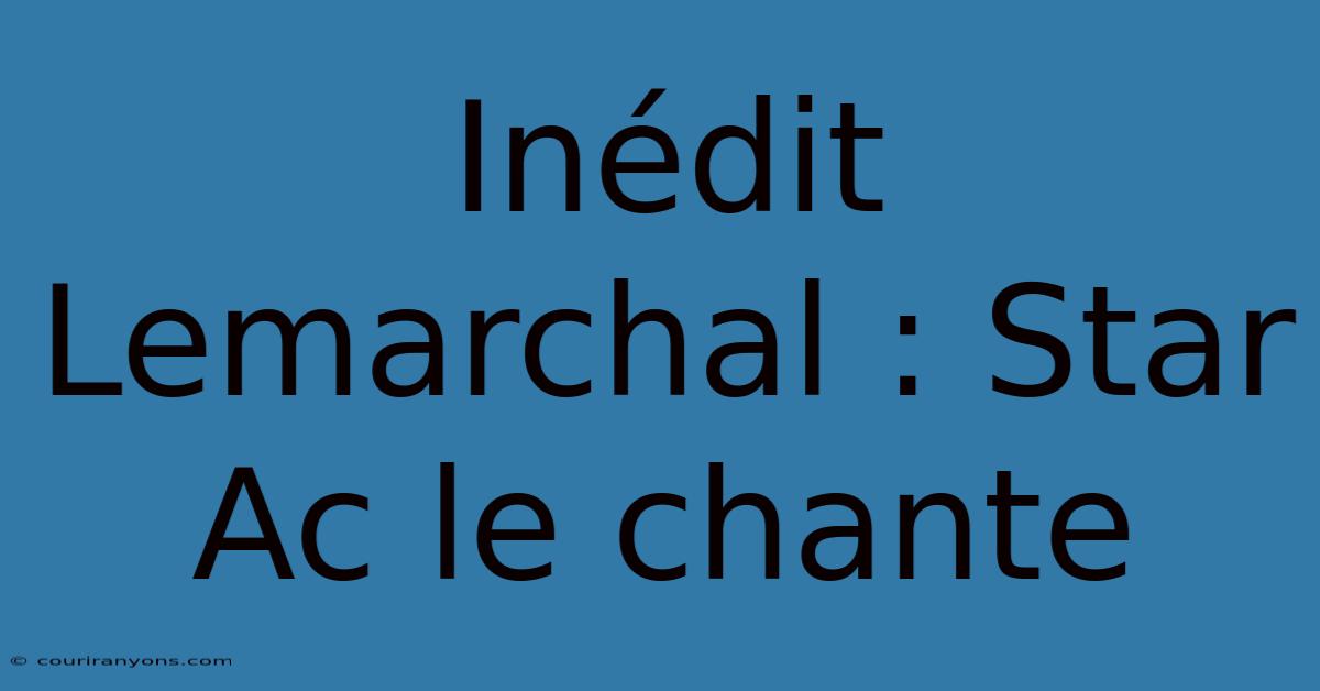 Inédit Lemarchal : Star Ac Le Chante