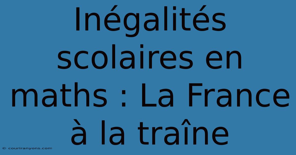 Inégalités Scolaires En Maths : La France À La Traîne