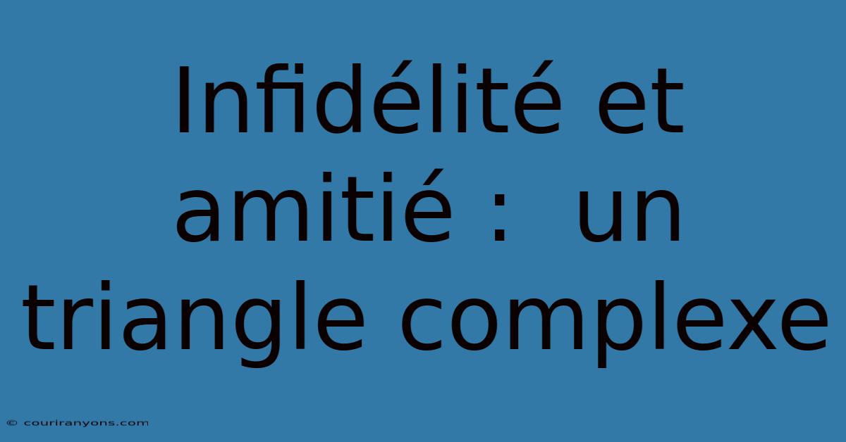 Infidélité Et Amitié :  Un Triangle Complexe