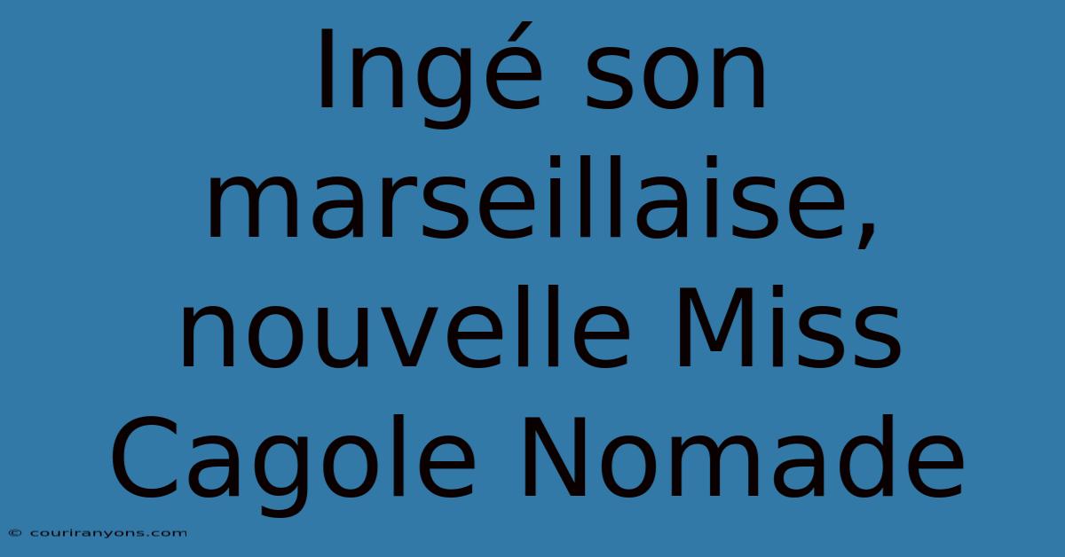 Ingé Son Marseillaise, Nouvelle Miss Cagole Nomade