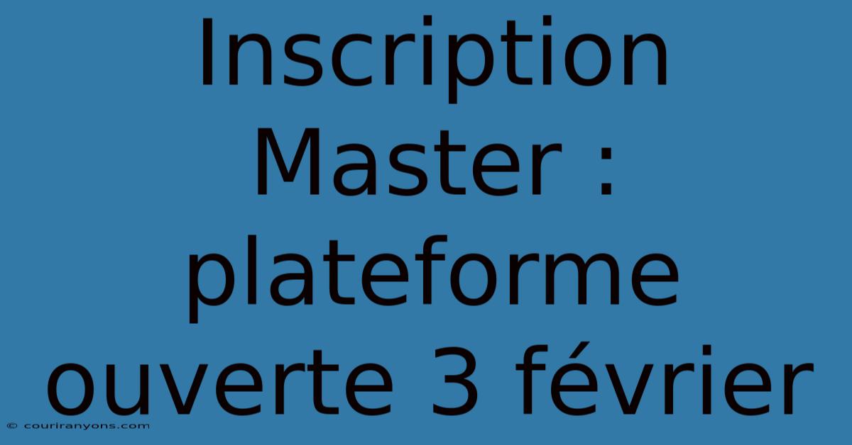 Inscription Master : Plateforme Ouverte 3 Février