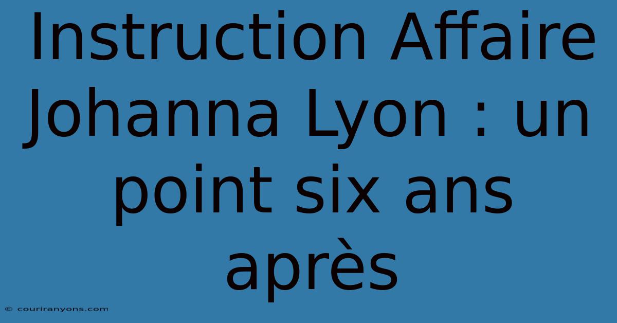 Instruction Affaire Johanna Lyon : Un Point Six Ans Après