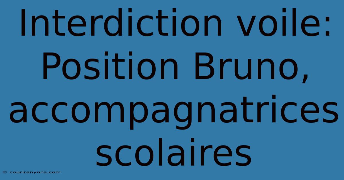 Interdiction Voile: Position Bruno, Accompagnatrices Scolaires