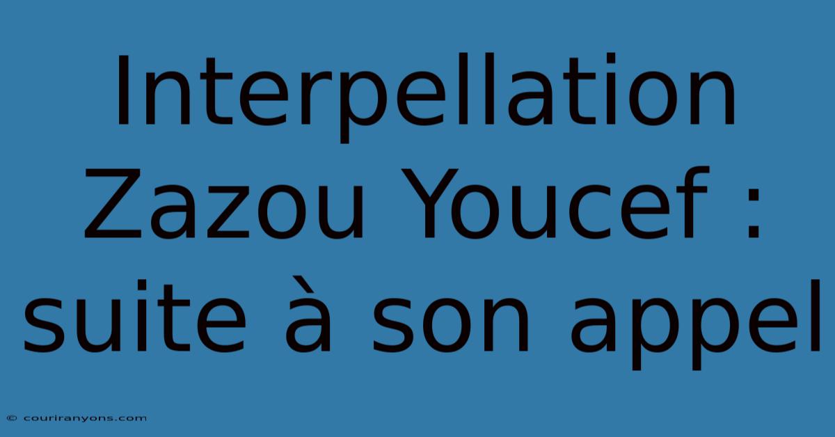 Interpellation Zazou Youcef : Suite À Son Appel