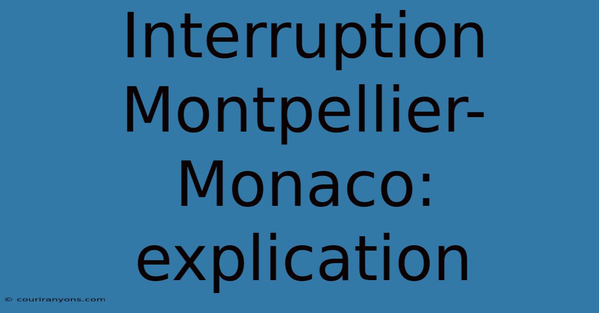 Interruption Montpellier-Monaco: Explication