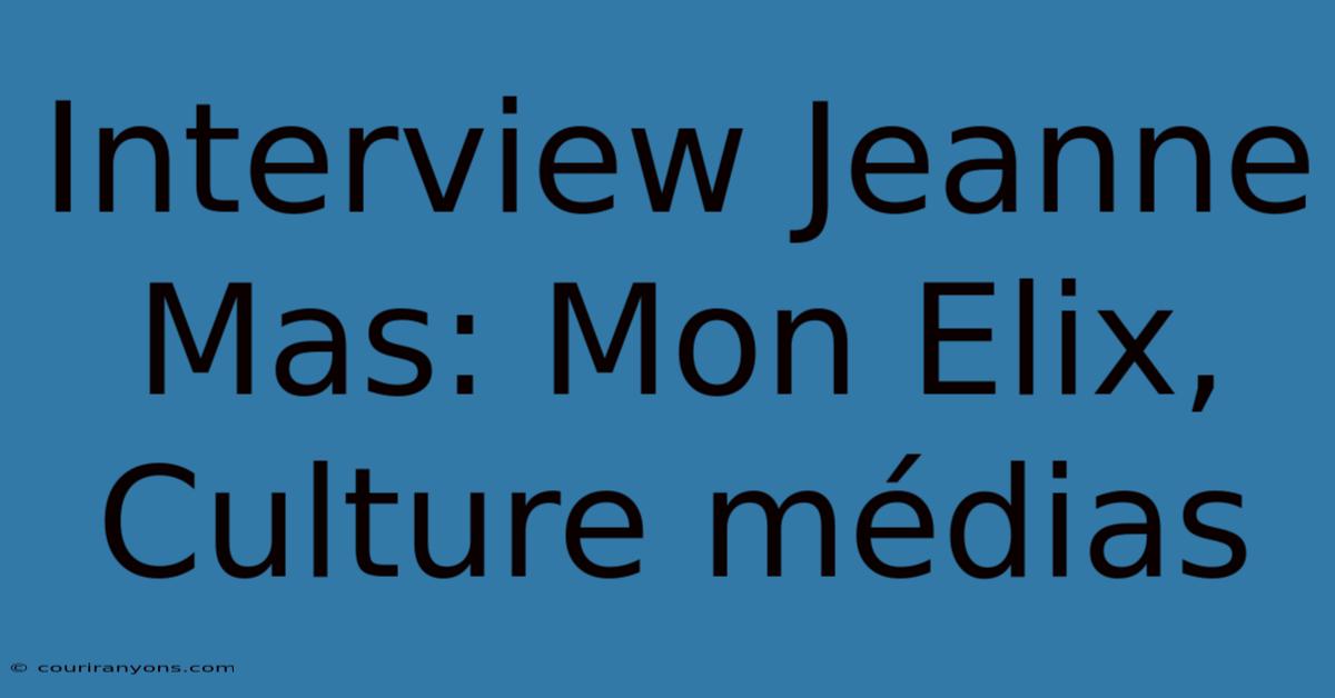 Interview Jeanne Mas: Mon Elix, Culture Médias