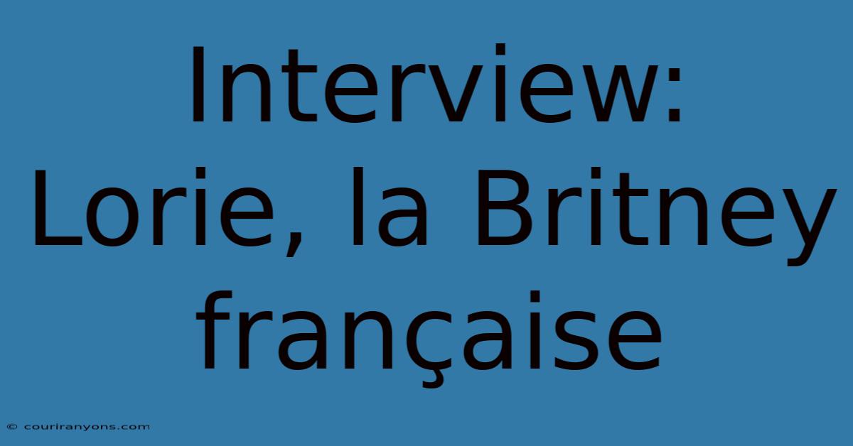 Interview: Lorie, La Britney Française