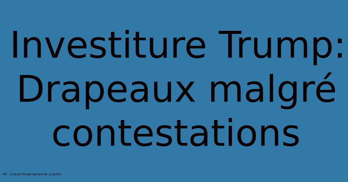 Investiture Trump: Drapeaux Malgré Contestations