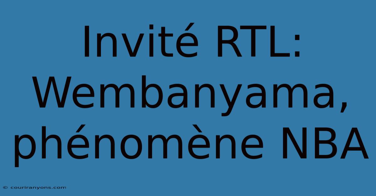 Invité RTL: Wembanyama, Phénomène NBA