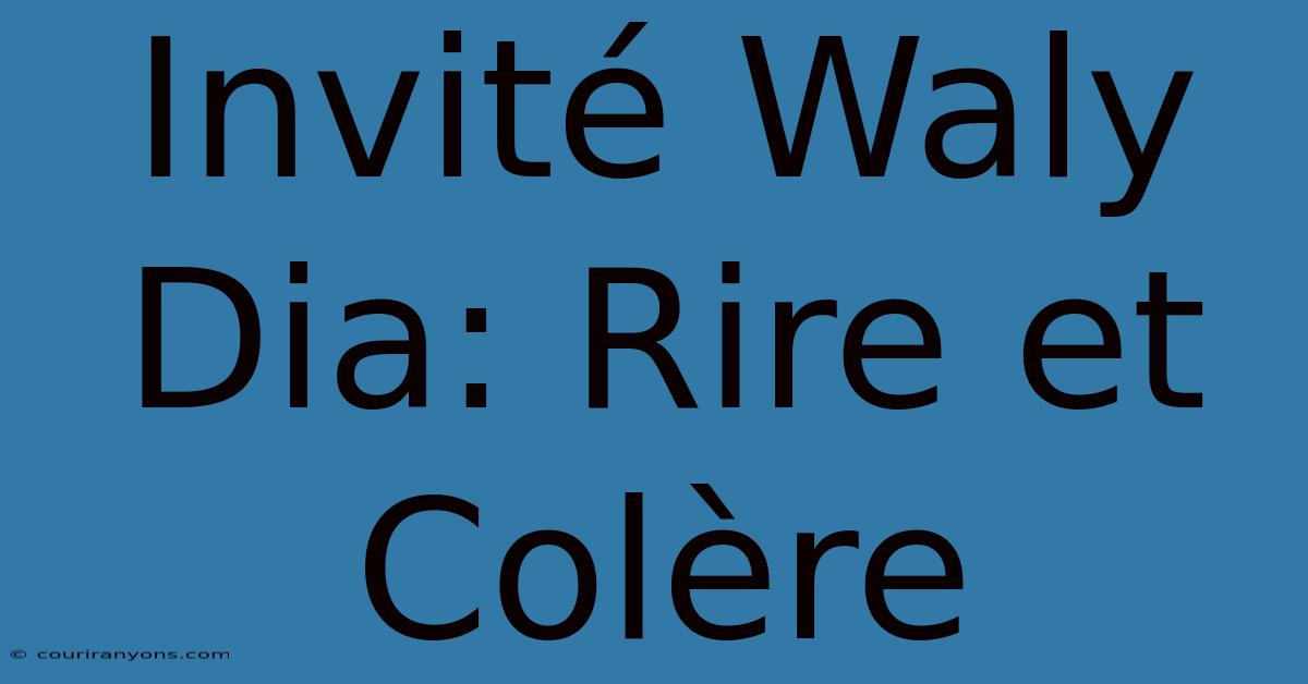 Invité Waly Dia: Rire Et Colère