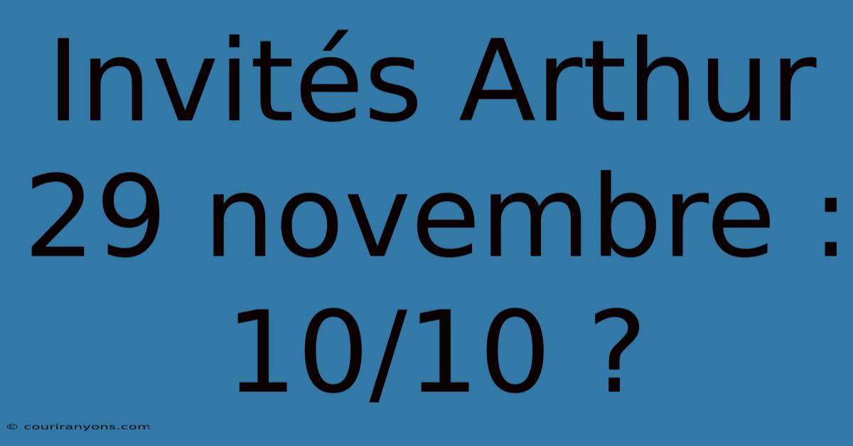 Invités Arthur 29 Novembre : 10/10 ?