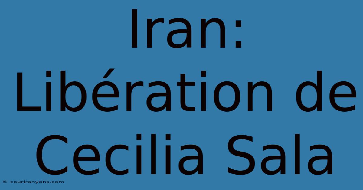 Iran: Libération De Cecilia Sala