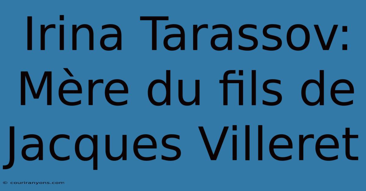 Irina Tarassov: Mère Du Fils De Jacques Villeret