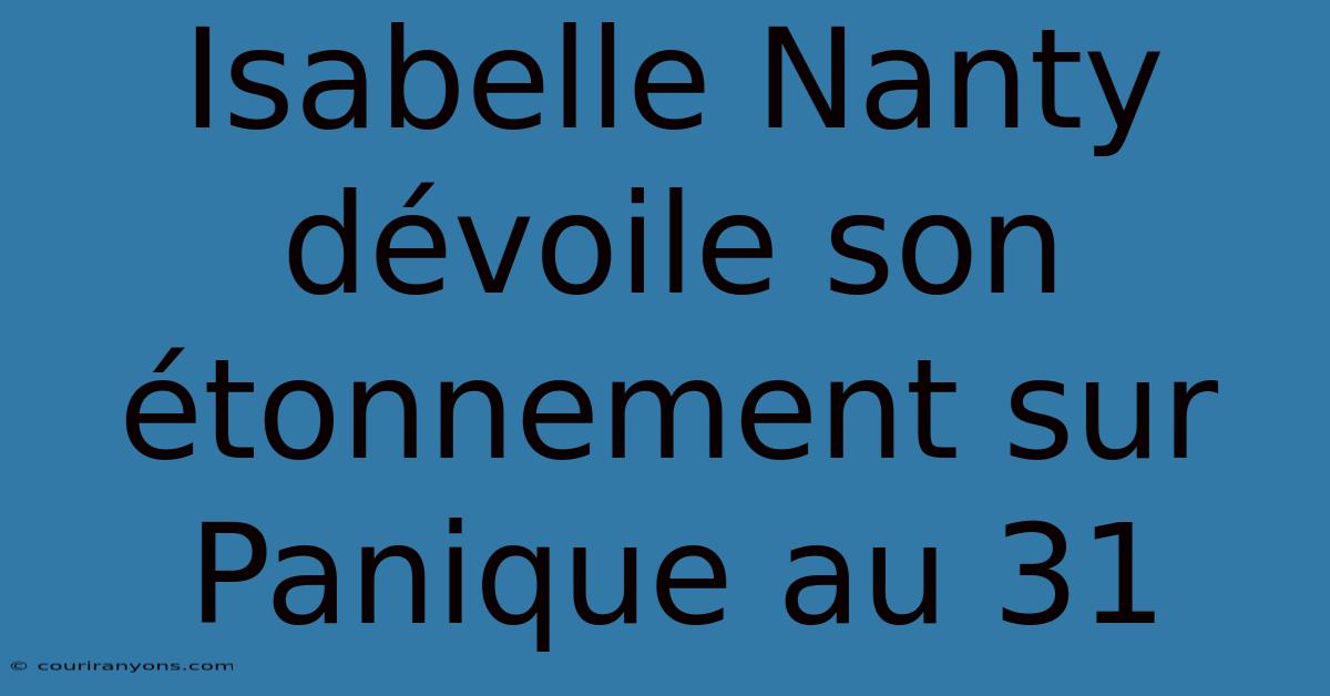 Isabelle Nanty Dévoile Son Étonnement Sur Panique Au 31