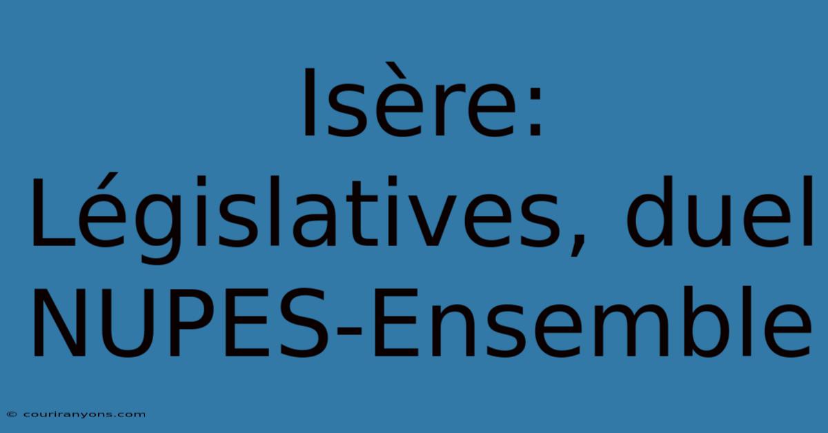 Isère: Législatives, Duel NUPES-Ensemble