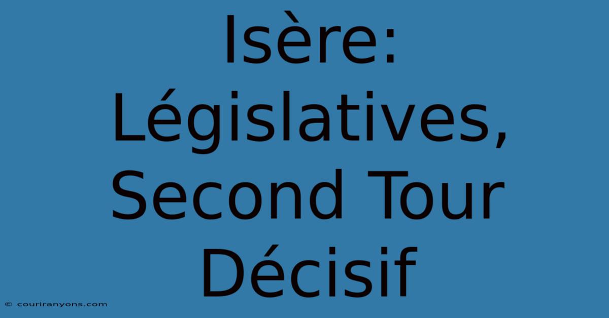 Isère:  Législatives,  Second Tour  Décisif