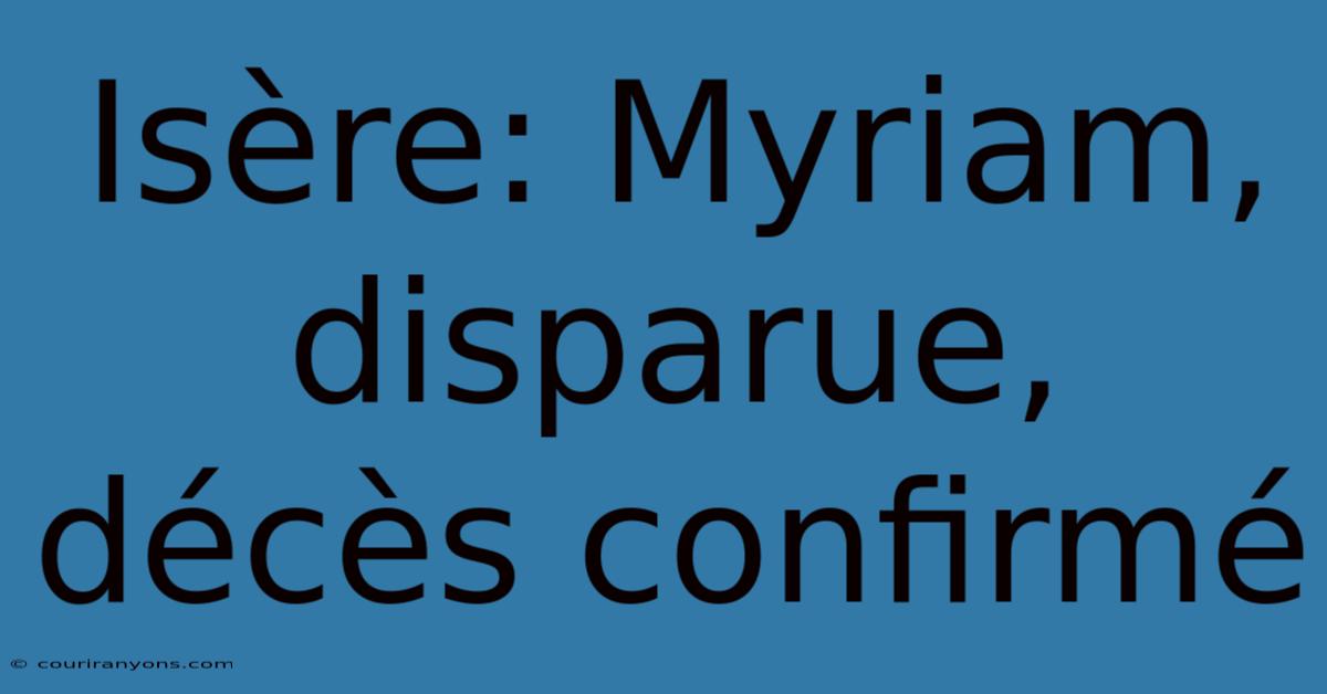 Isère: Myriam, Disparue, Décès Confirmé