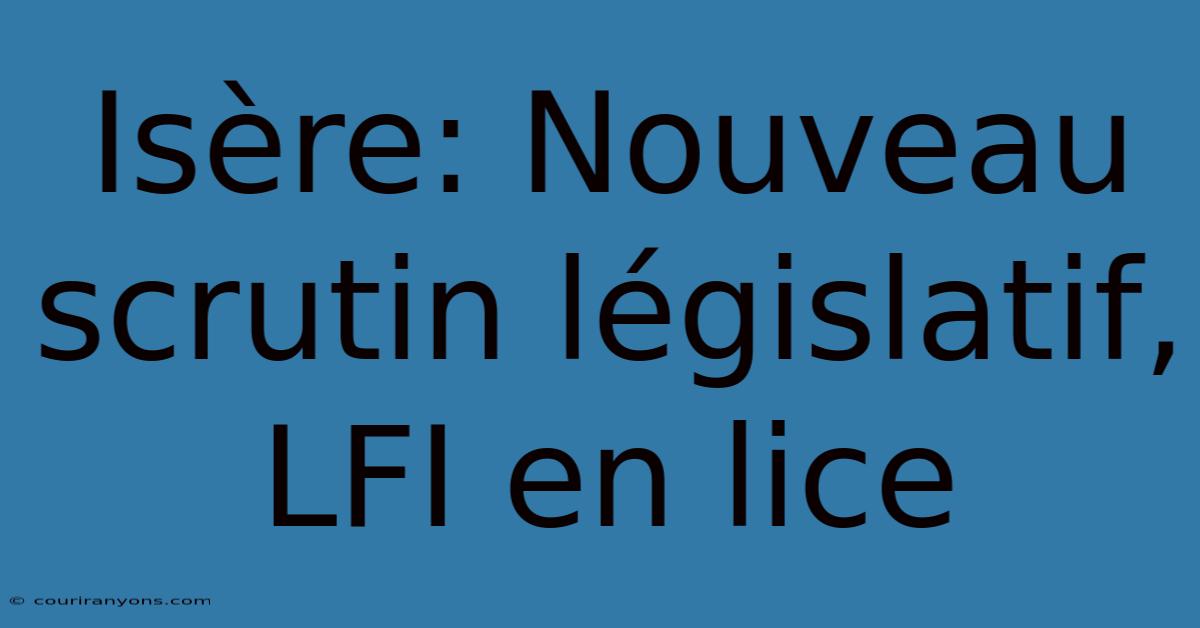 Isère: Nouveau Scrutin Législatif, LFI En Lice