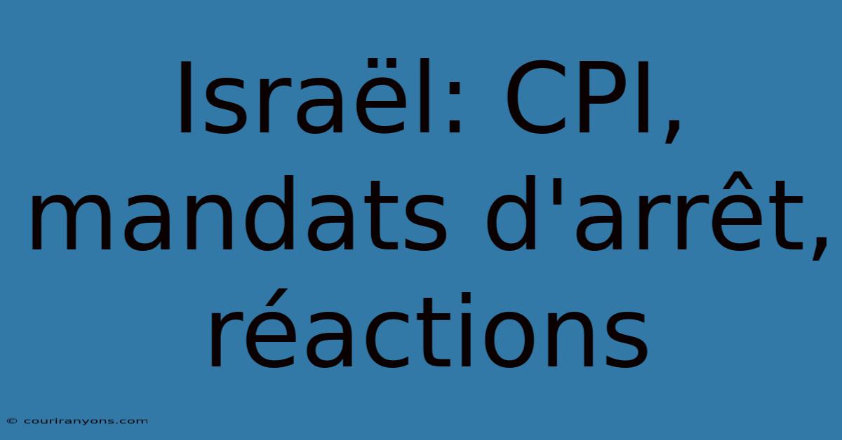 Israël: CPI, Mandats D'arrêt, Réactions