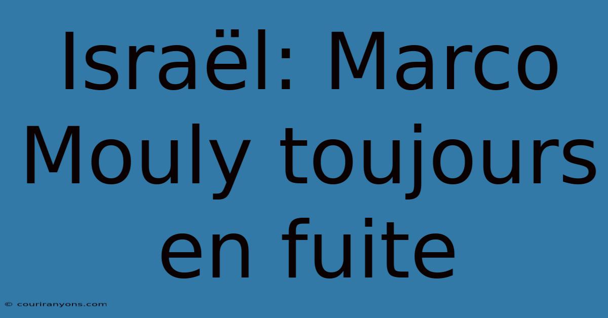 Israël: Marco Mouly Toujours En Fuite