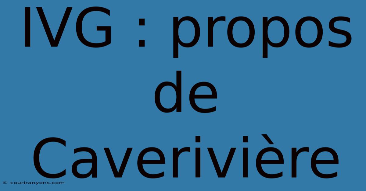 IVG : Propos De Caverivière