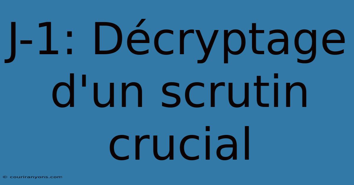 J-1: Décryptage D'un Scrutin Crucial