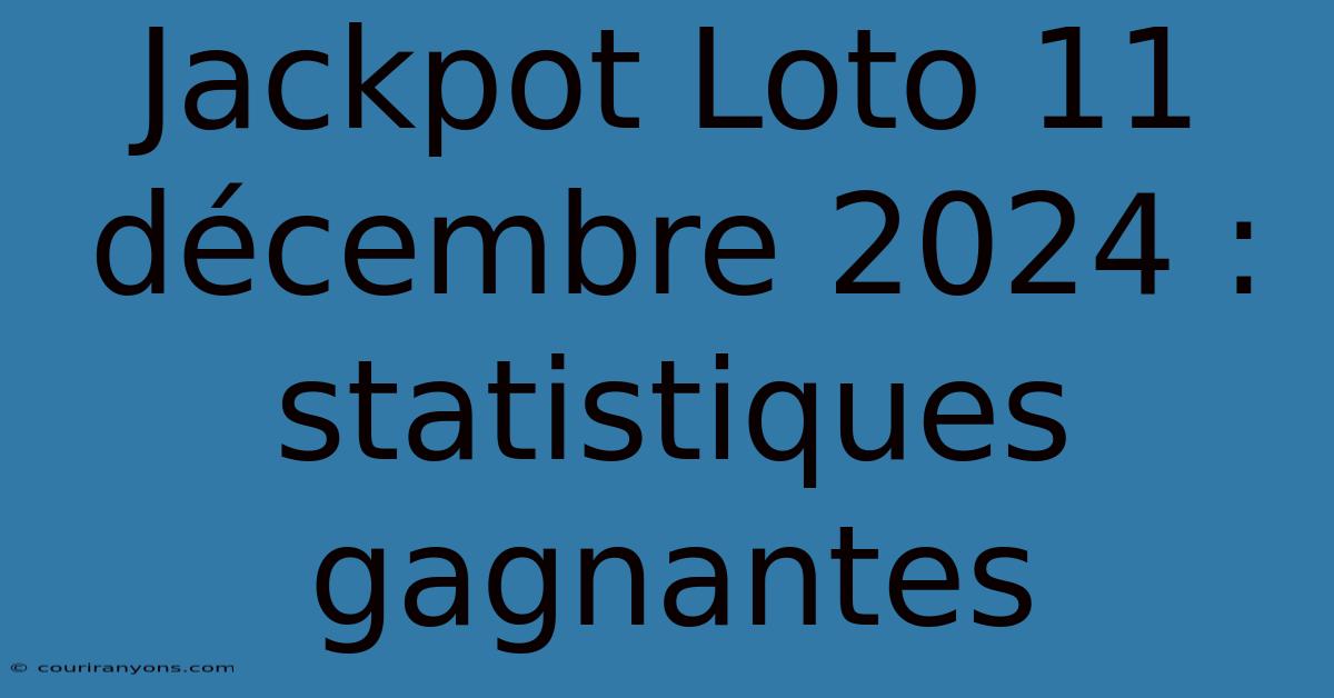 Jackpot Loto 11 Décembre 2024 :  Statistiques Gagnantes