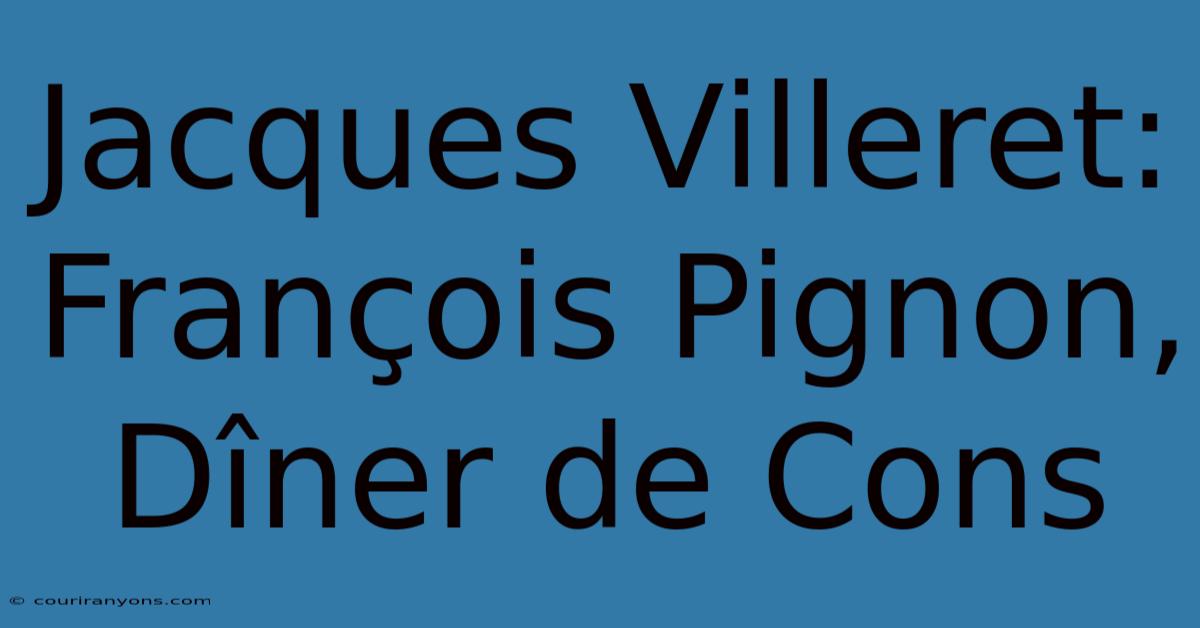 Jacques Villeret: François Pignon, Dîner De Cons