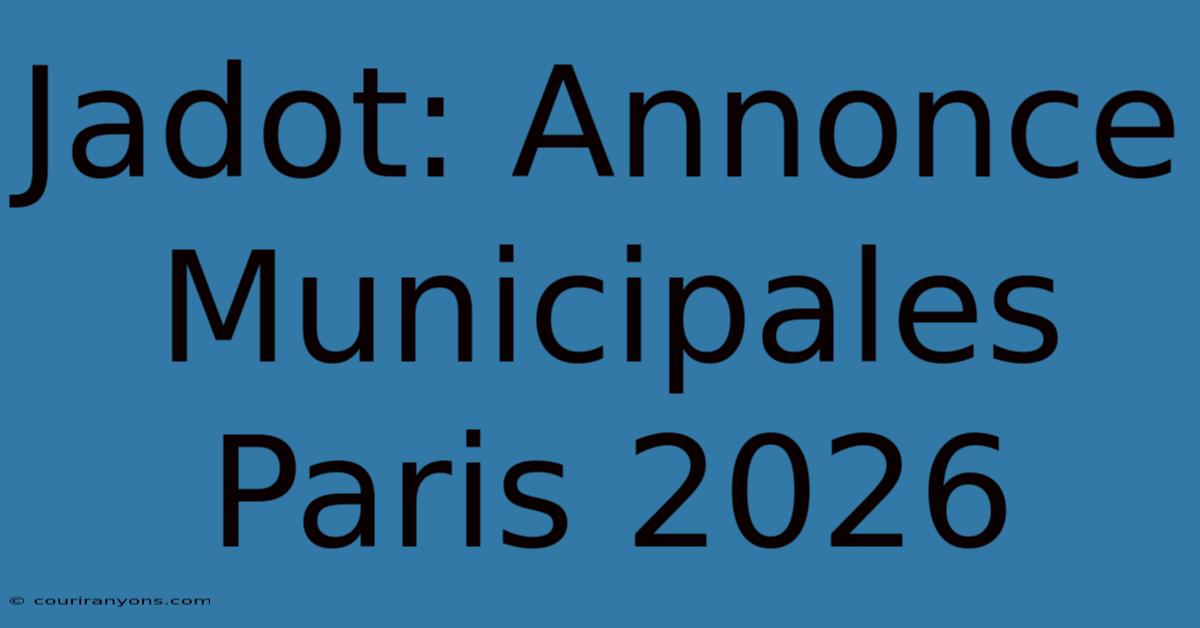 Jadot: Annonce Municipales Paris 2026